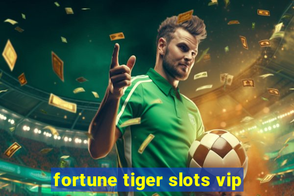 fortune tiger slots vip